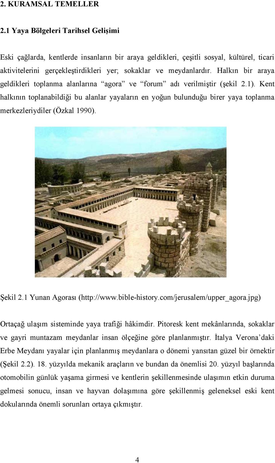 Halkın bir araya geldikleri toplanma alanlarına agora ve forum adı verilmiştir (şekil 2.1).