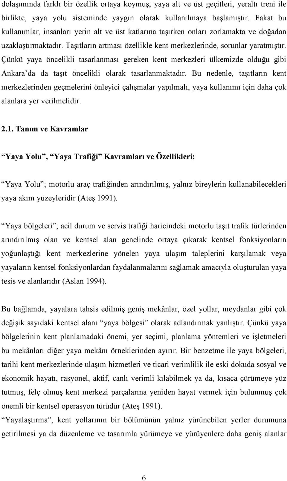 Çünkü yaya öncelikli tasarlanması gereken kent merkezleri ülkemizde olduğu gibi Ankara da da taşıt öncelikli olarak tasarlanmaktadır.