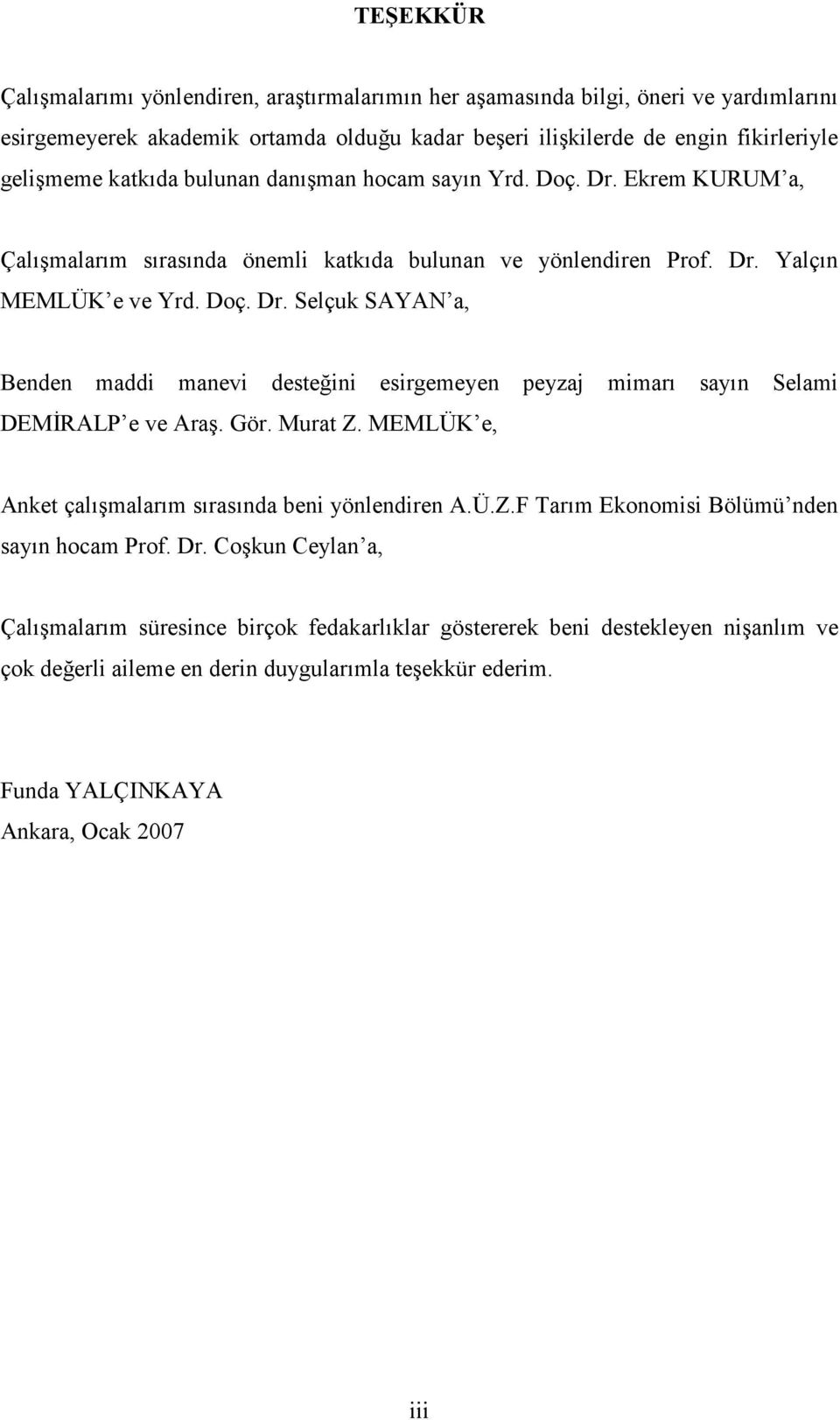 Gör. Murat Z. MEMLÜK e, Anket çalışmalarım sırasında beni yönlendiren A.Ü.Z.F Tarım Ekonomisi Bölümü nden sayın hocam Prof. Dr.