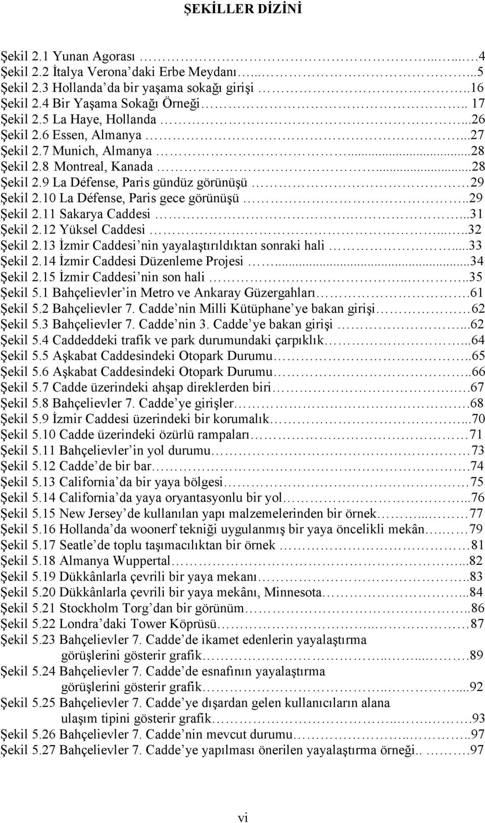 10 La Défense, Paris gece görünüşü..29 Şekil 2.11 Sakarya Caddesi....31 Şekil 2.12 Yüksel Caddesi.....32 Şekil 2.13 İzmir Caddesi nin yayalaştırıldıktan sonraki hali...33 Şekil 2.