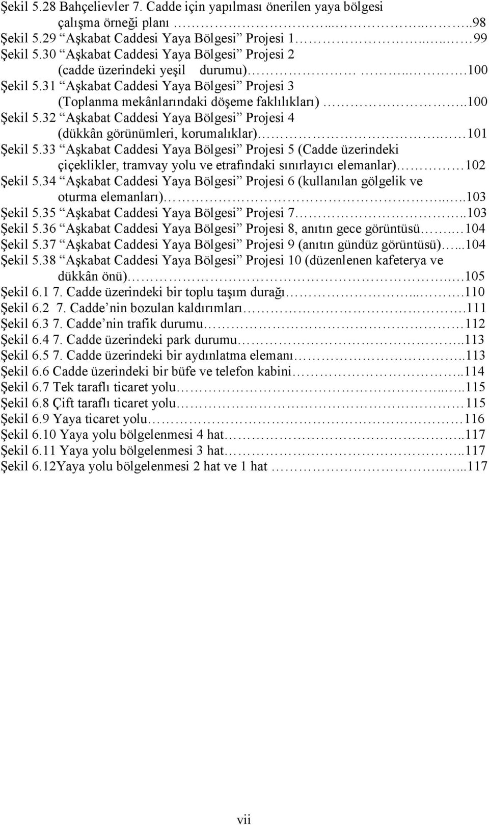 101 Şekil 5.33 Aşkabat Caddesi Yaya Bölgesi Projesi 5 (Cadde üzerindeki çiçeklikler, tramvay yolu ve etrafındaki sınırlayıcı elemanlar) 102 Şekil 5.