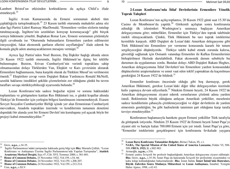 25 23 Kasım tarihli oturumda muhalefet adına söz alan Đşçi Partisi Lideri Ramsay MacDonald, Ermenilere verilen sözlerin tutulup tutulmayacağı, Đngiltere nin azınlıkları koruyup korumayacağı gibi