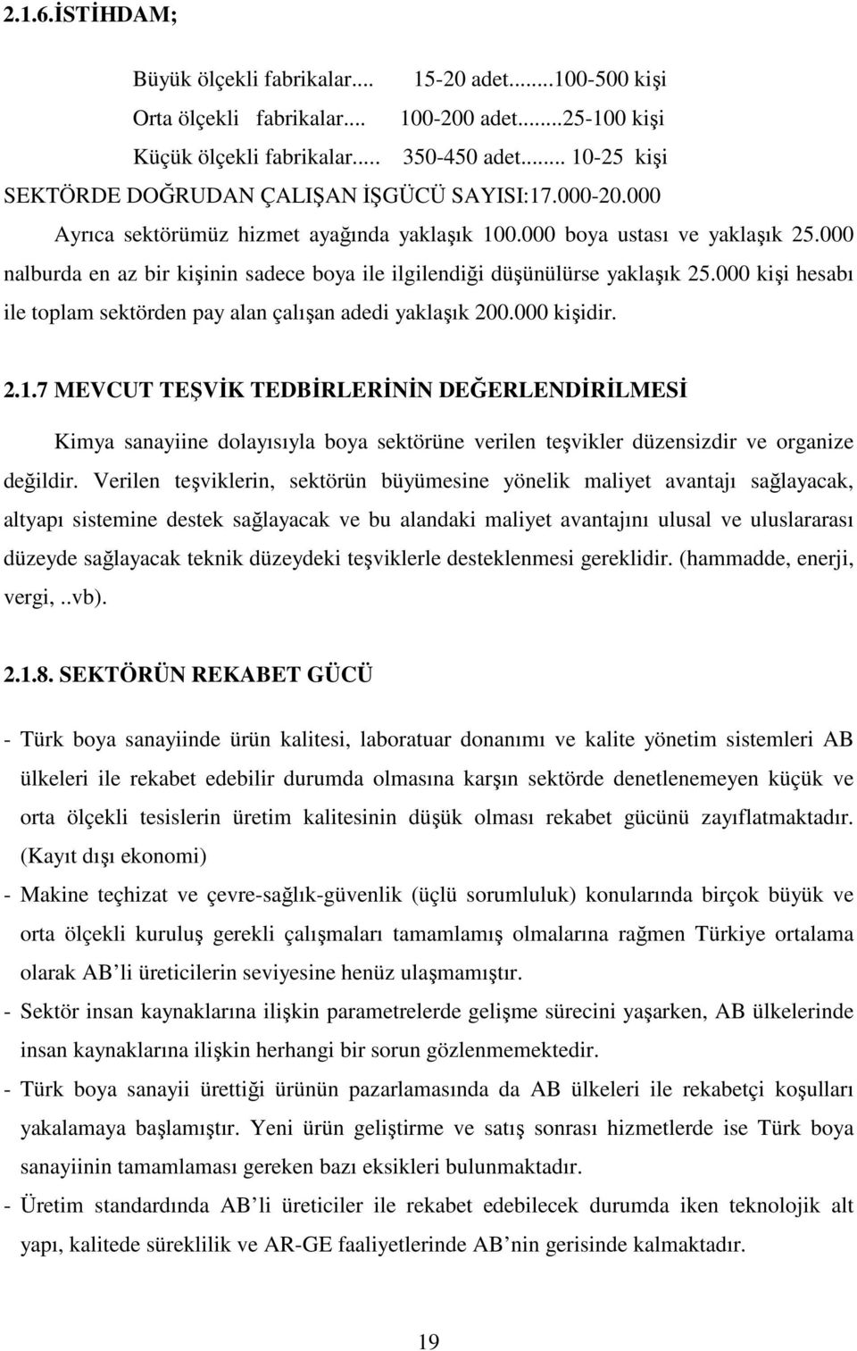 000 nalburda en az bir kişinin sadece boya ile ilgilendiği düşünülürse yaklaşık 25.000 kişi hesabı ile toplam sektörden pay alan çalışan adedi yaklaşık 200.000 kişidir. 2.1.