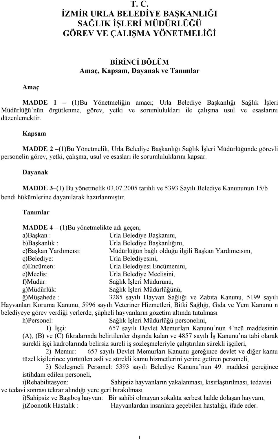 Kapsam MADDE 2 (1)Bu Yönetmelik, Urla Belediye Başkanlığı Sağlık İşleri Müdürlüğünde görevli personelin görev, yetki, çalışma, usul ve esasları ile sorumluluklarını kapsar.