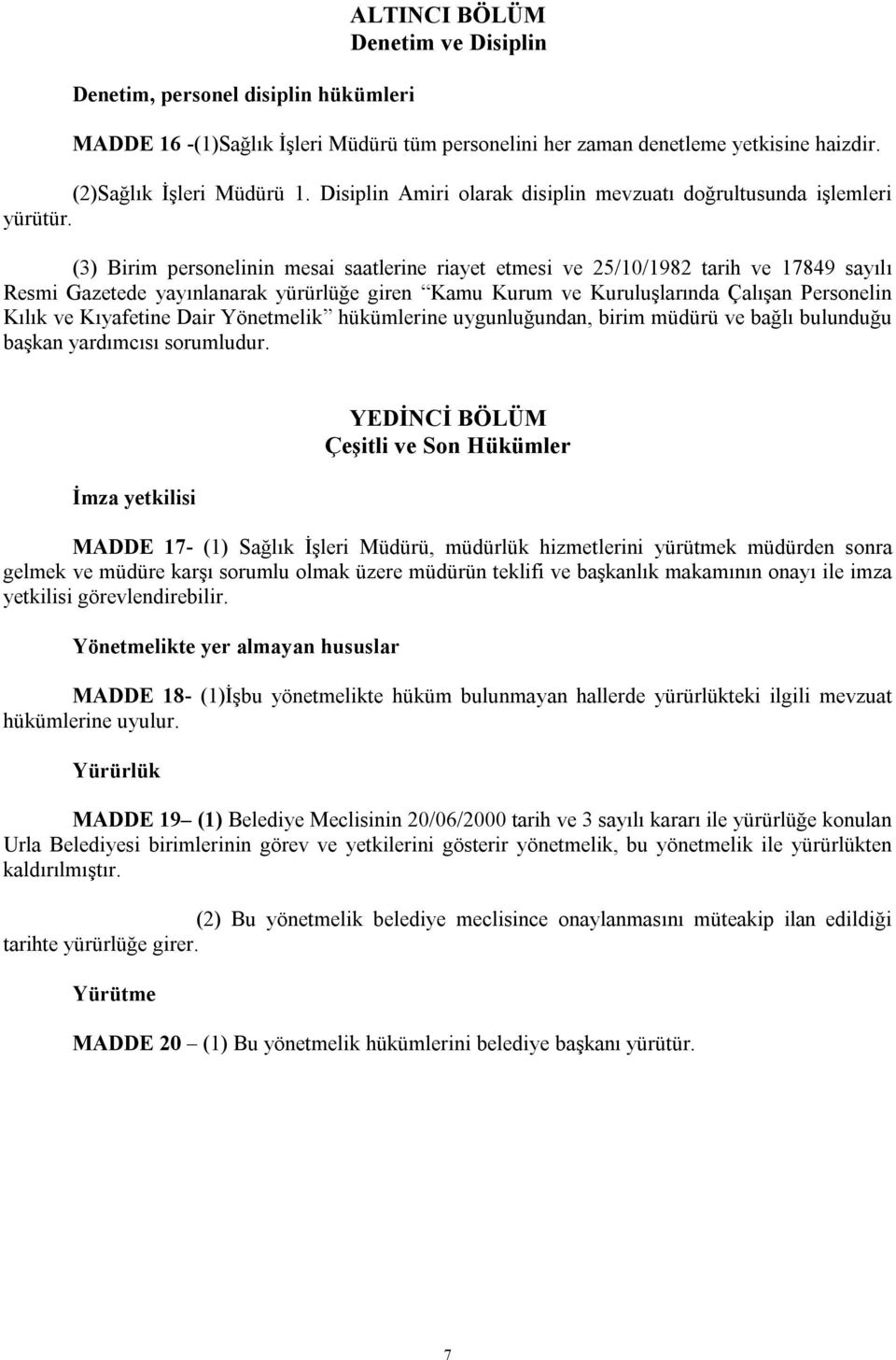 (3) Birim personelinin mesai saatlerine riayet etmesi ve 25/10/1982 tarih ve 17849 sayılı Resmi Gazetede yayınlanarak yürürlüğe giren Kamu Kurum ve Kuruluşlarında Çalışan Personelin Kılık ve