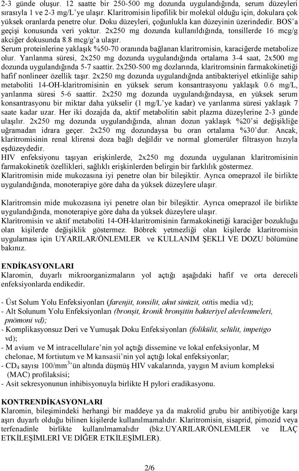 2x250 mg dozunda kullanıldığında, tonsillerde 16 mcg/g akciğer dokusunda 8.8 mcg/g a ulaģır. Serum proteinlerine yaklaģık %50-70 oranında bağlanan klaritromisin, karaciğerde metabolize olur.