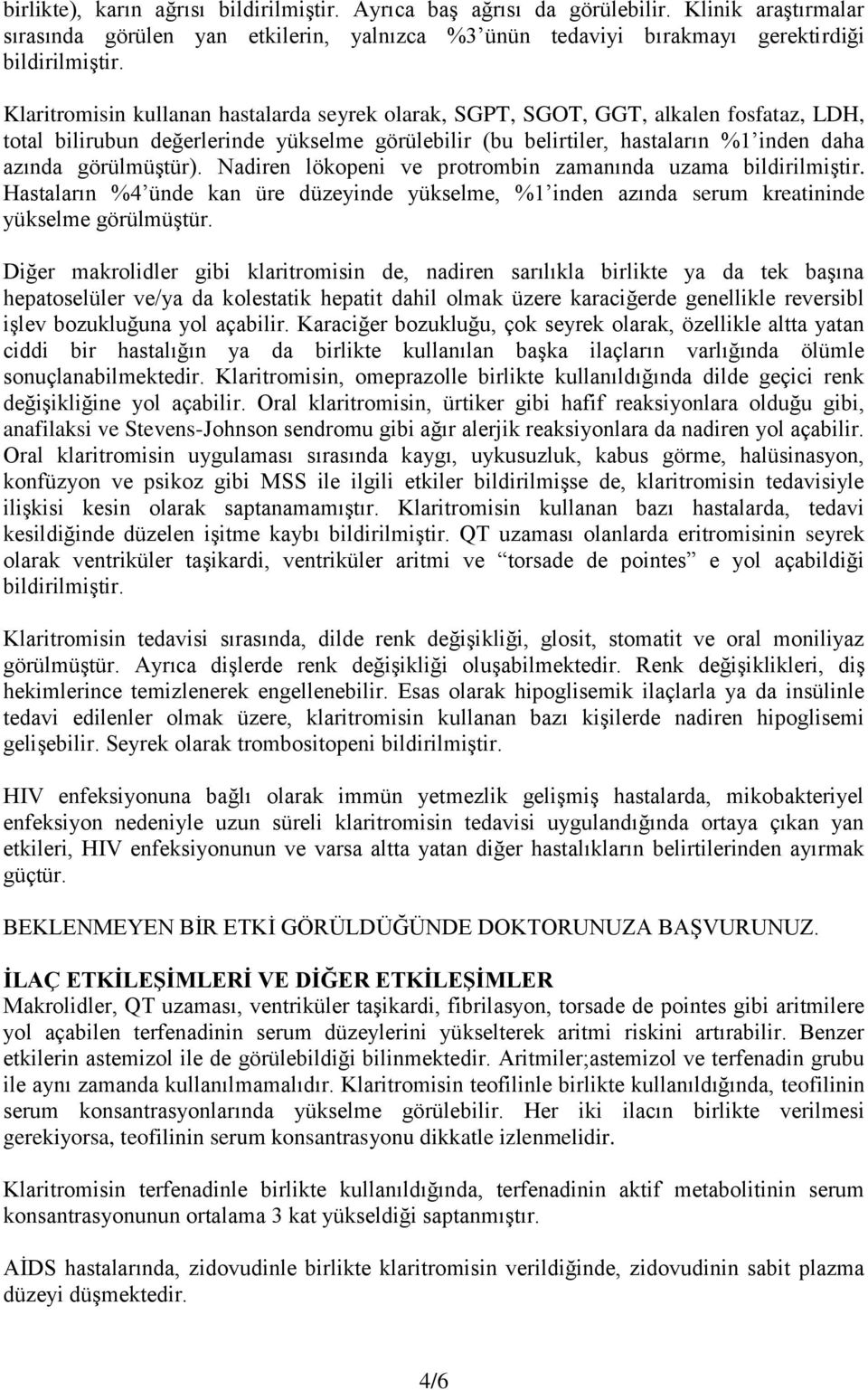 Nadiren lökopeni ve protrombin zamanında uzama bildirilmiģtir. Hastaların %4 ünde kan üre düzeyinde yükselme, %1 inden azında serum kreatininde yükselme görülmüģtür.