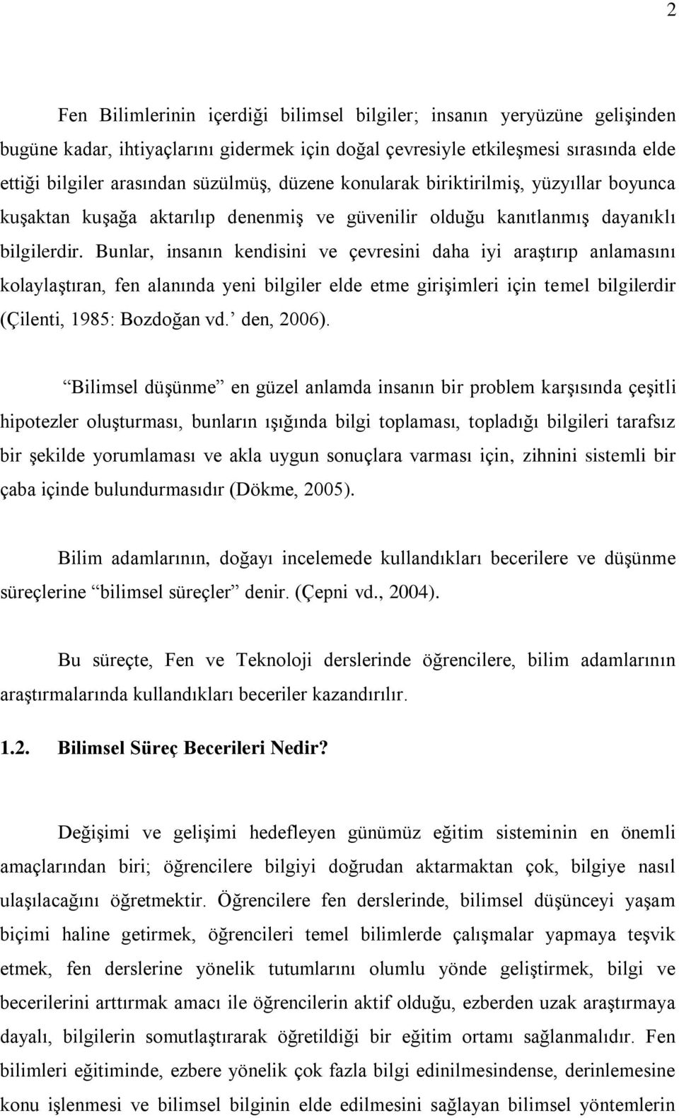 Bunlar, insanın kendisini ve çevresini daha iyi araģtırıp anlamasını kolaylaģtıran, fen alanında yeni bilgiler elde etme giriģimleri için temel bilgilerdir (Çilenti, 1985: Bozdoğan vd. den, 2006).