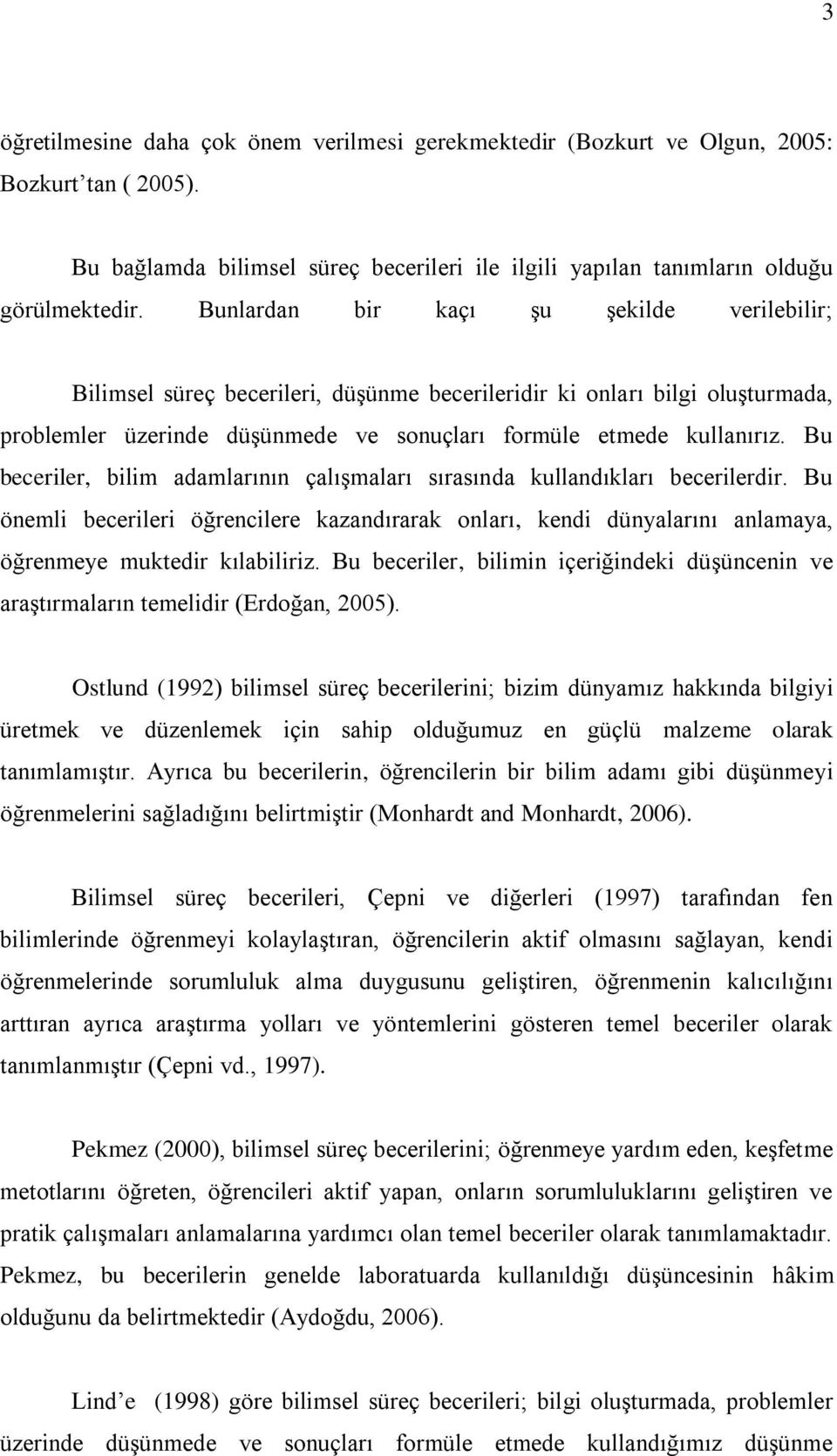 Bu beceriler, bilim adamlarının çalıģmaları sırasında kullandıkları becerilerdir. Bu önemli becerileri öğrencilere kazandırarak onları, kendi dünyalarını anlamaya, öğrenmeye muktedir kılabiliriz.