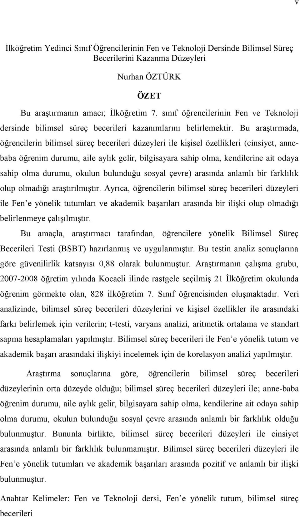 Bu araģtırmada, öğrencilerin bilimsel süreç becerileri düzeyleri ile kiģisel özellikleri (cinsiyet, annebaba öğrenim durumu, aile aylık gelir, bilgisayara sahip olma, kendilerine ait odaya sahip olma