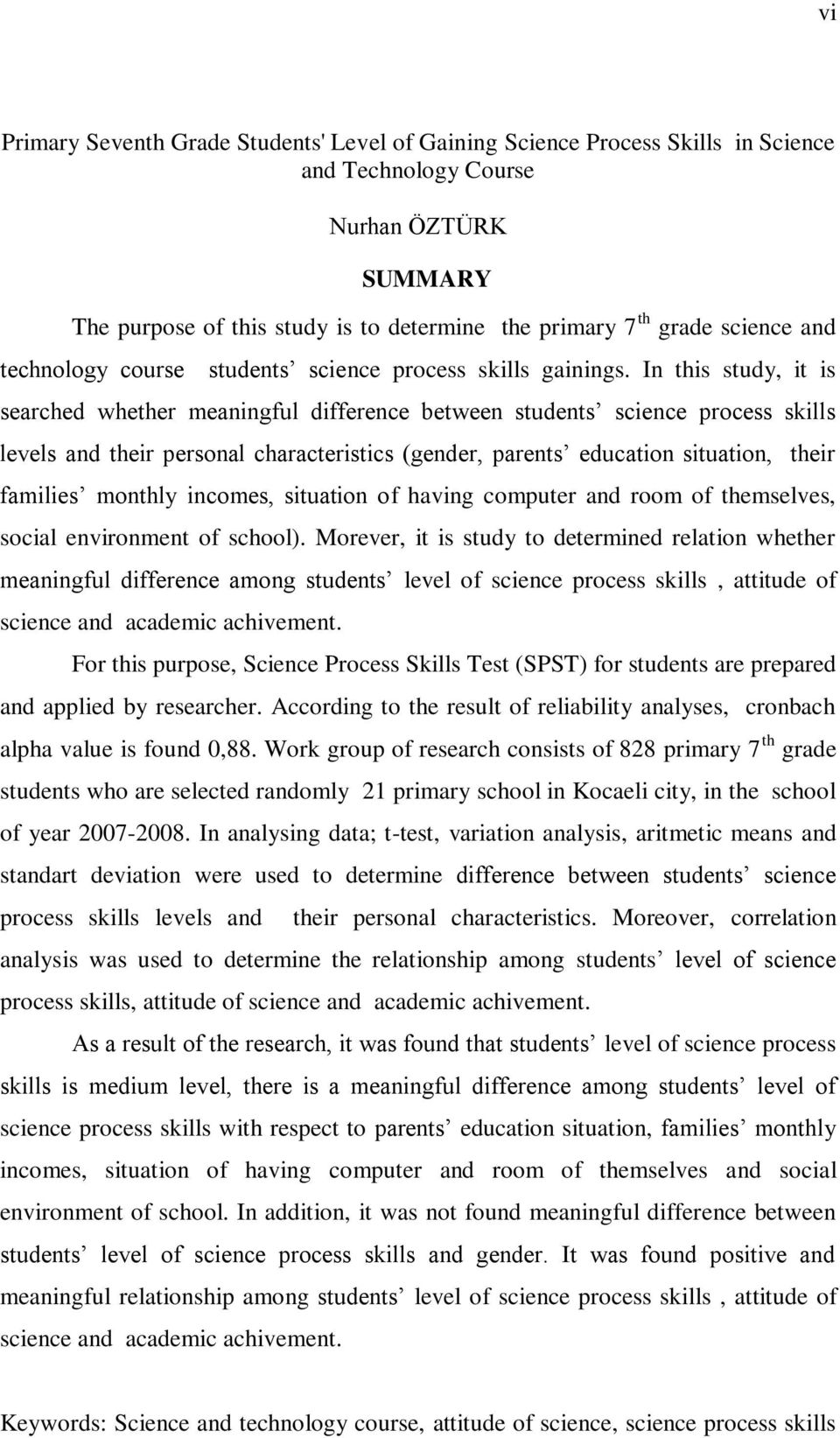 In this study, it is searched whether meaningful difference between students science process skills levels and their personal characteristics (gender, parents education situation, their families