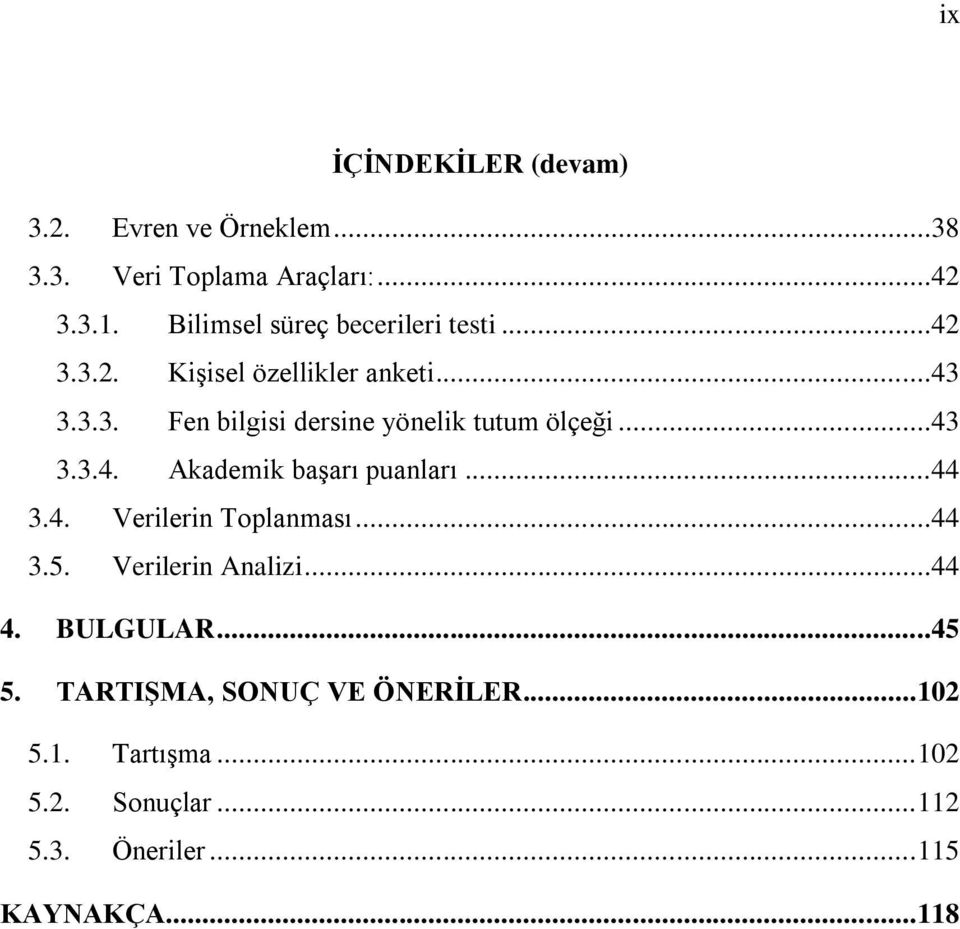 ..43 3.3.4. Akademik baģarı puanları...44 3.4. Verilerin Toplanması...44 3.5. Verilerin Analizi...44 4.