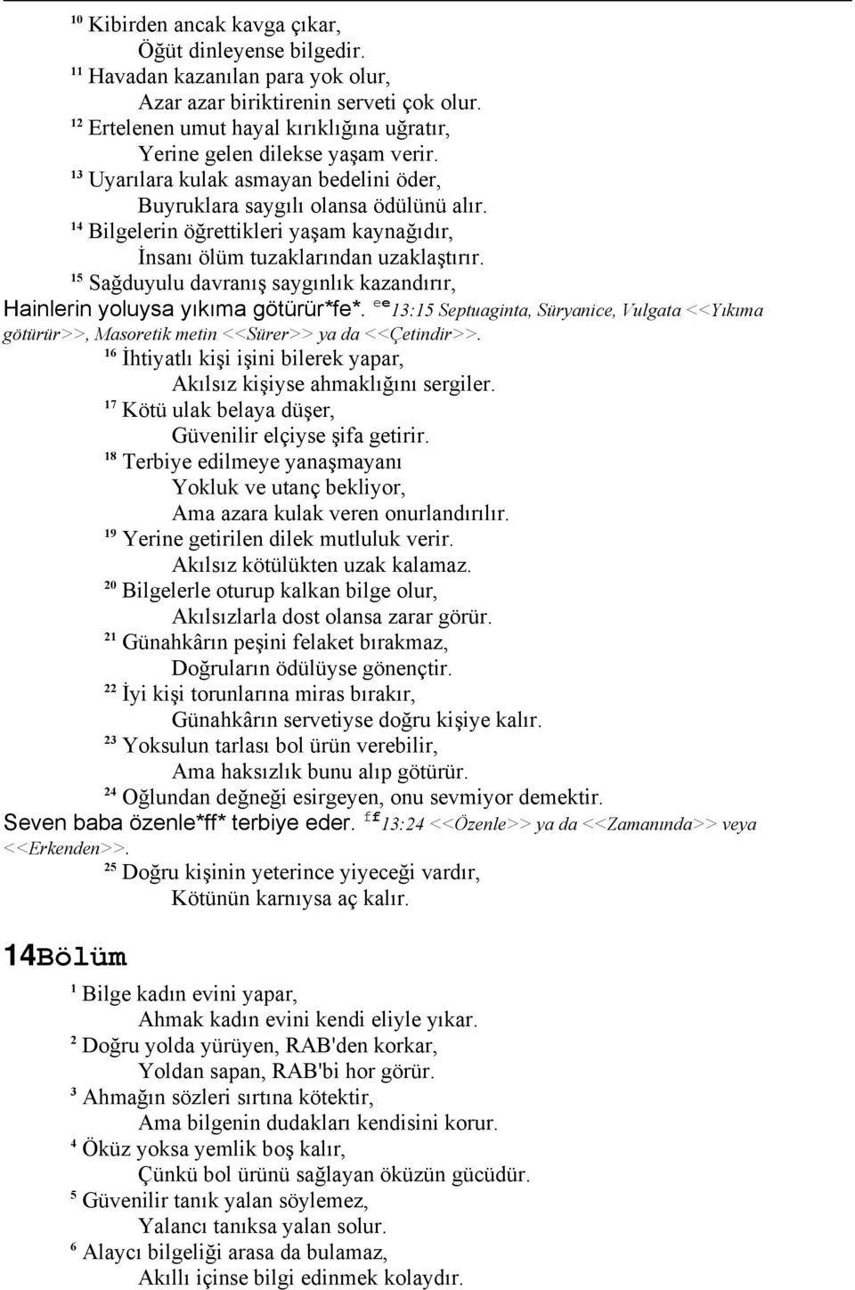 Bilgelerin öğrettikleri yaşam kaynağıdır, İnsanı ölüm tuzaklarından uzaklaştırır. Sağduyulu davranış saygınlık kazandırır, Hainlerin yoluysa yıkıma götürür*fe*.