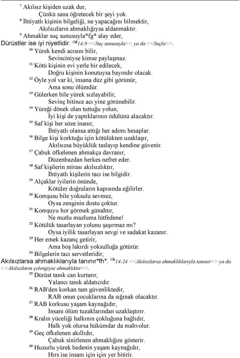 Kötü kişinin evi yerle bir edilecek, Doğru kişinin konutuysa bayındır olacak. Öyle yol var ki, insana düz gibi görünür, Ama sonu ölümdür.