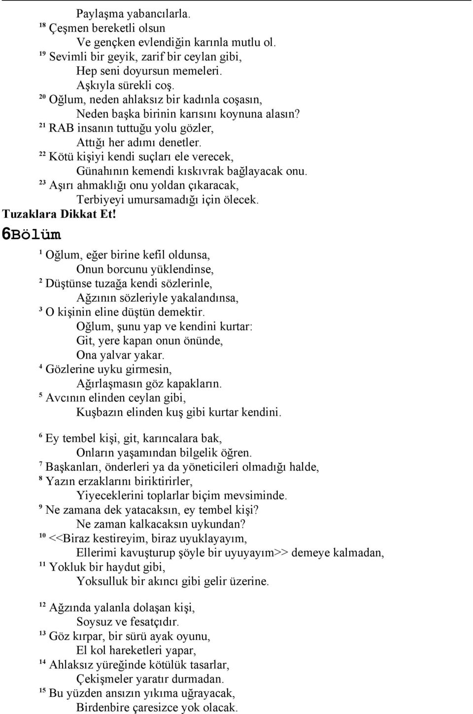 Kötü kişiyi kendi suçları ele verecek, Günahının kemendi kıskıvrak bağlayacak onu. Aşırı ahmaklığı onu yoldan çıkaracak, Terbiyeyi umursamadığı için ölecek. Tuzaklara Dikkat Et!