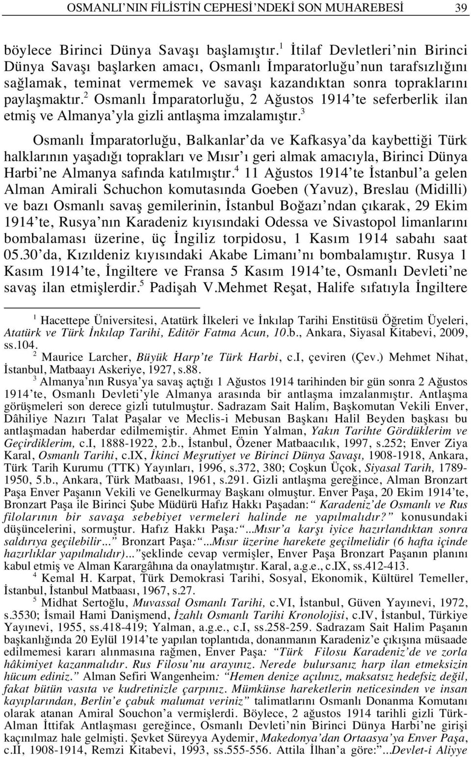 2 Osmanl İmparatorluğu, 2 Ağustos 1914 te seferberlik ilan etmiş ve Almanya yla gizli antlaşma imzalam şt r.