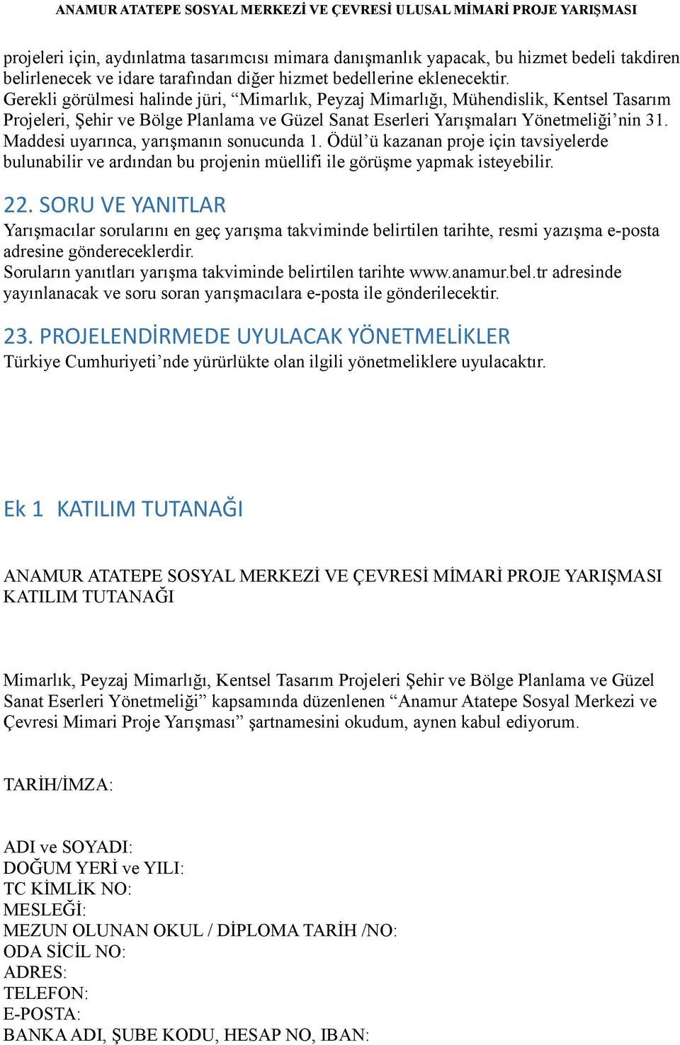 Maddesi uyarınca, yarışmanın sonucunda 1. Ödül ü kazanan proje için tavsiyelerde bulunabilir ve ardından bu projenin müellifi ile görüşme yapmak isteyebilir. 22.