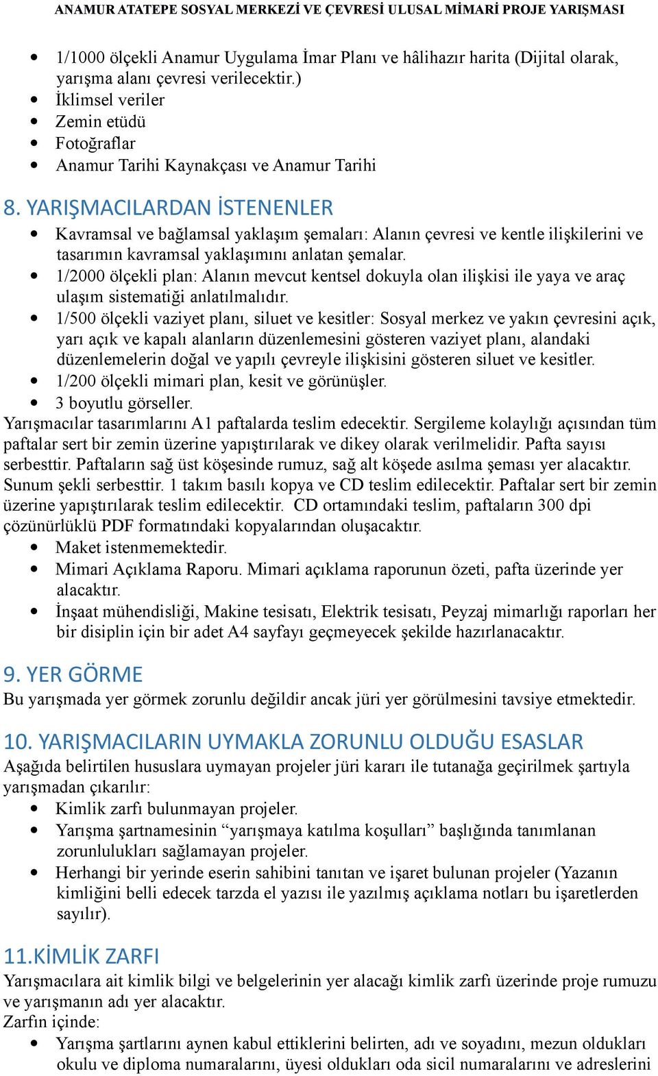 YARIŞMACILARDAN İSTENENLER Kavramsal ve bağlamsal yaklaşım şemaları: Alanın çevresi ve kentle ilişkilerini ve tasarımın kavramsal yaklaşımını anlatan şemalar.