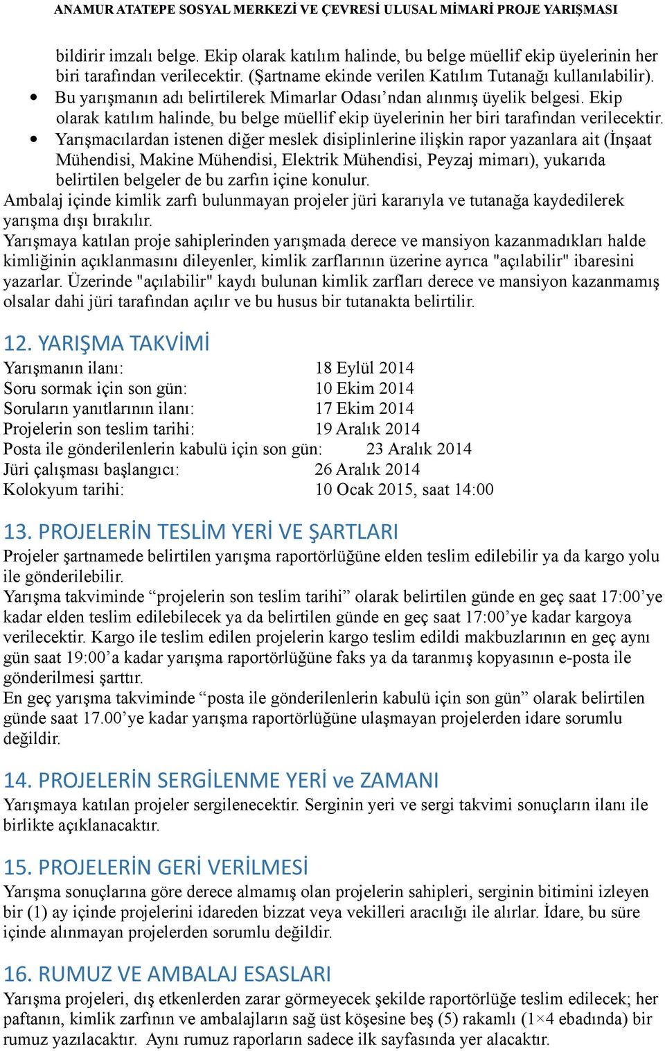 Yarışmacılardan istenen diğer meslek disiplinlerine ilişkin rapor yazanlara ait (İnşaat Mühendisi, Makine Mühendisi, Elektrik Mühendisi, Peyzaj mimarı), yukarıda belirtilen belgeler de bu zarfın