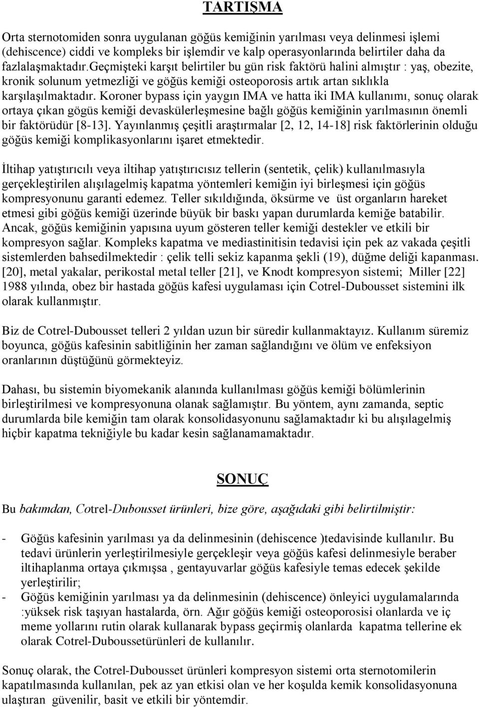 Koroner bypass için yaygın IMA ve hatta iki IMA kullanımı, sonuç olarak ortaya çıkan gögüs kemiği devaskülerleģmesine bağlı göğüs kemiğinin yarılmasının önemli bir faktörüdür [8-13].