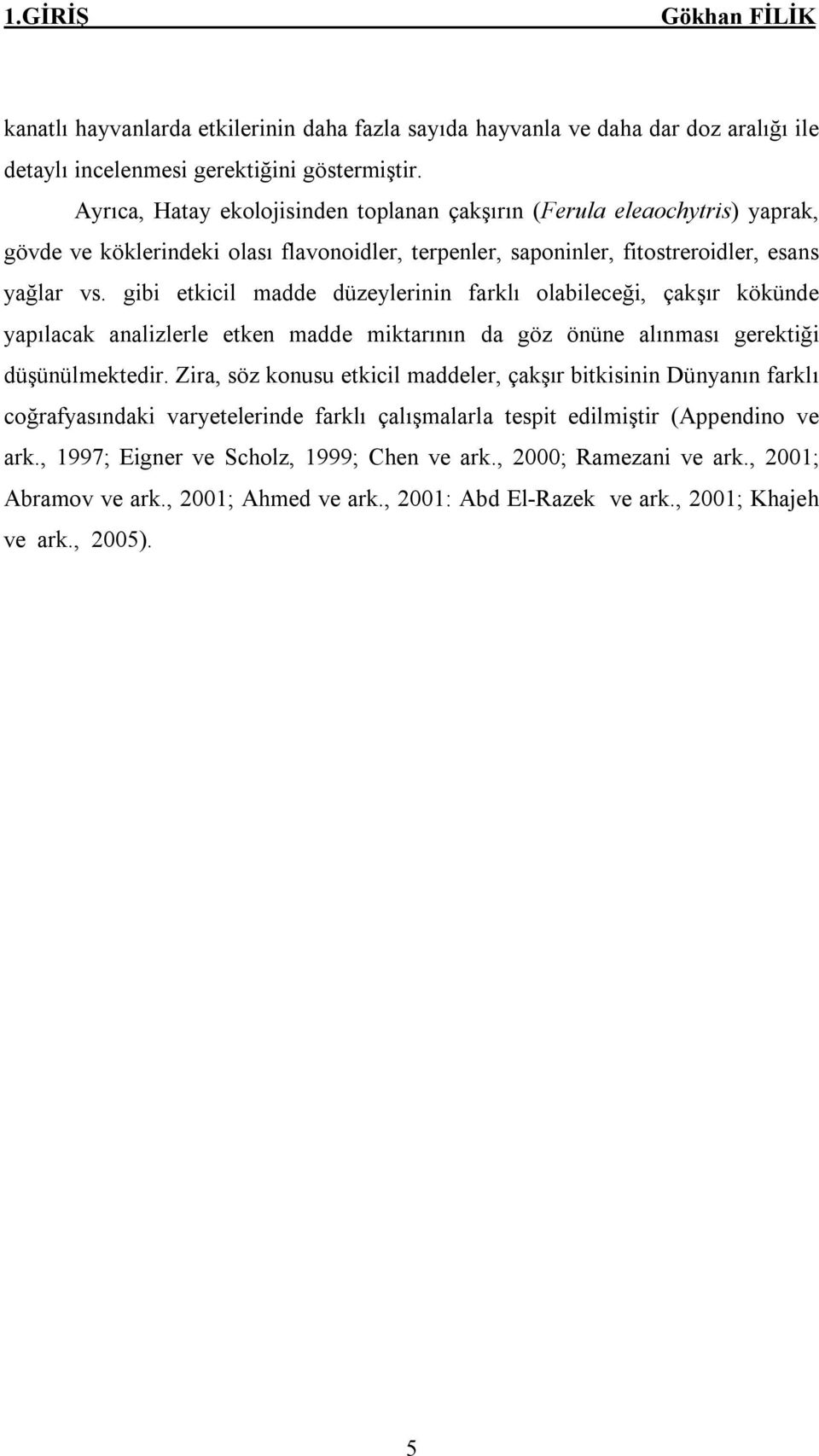 gibi etkicil madde düzeylerinin farklı olabileceği, çakşır kökünde yapılacak analizlerle etken madde miktarının da göz önüne alınması gerektiği düşünülmektedir.