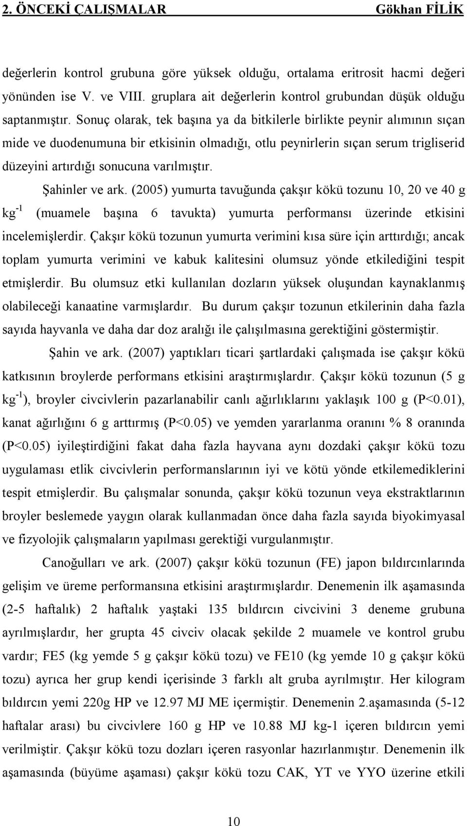 Sonuç olarak, tek başına ya da bitkilerle birlikte peynir alımının sıçan mide ve duodenumuna bir etkisinin olmadığı, otlu peynirlerin sıçan serum trigliserid düzeyini artırdığı sonucuna varılmıştır.