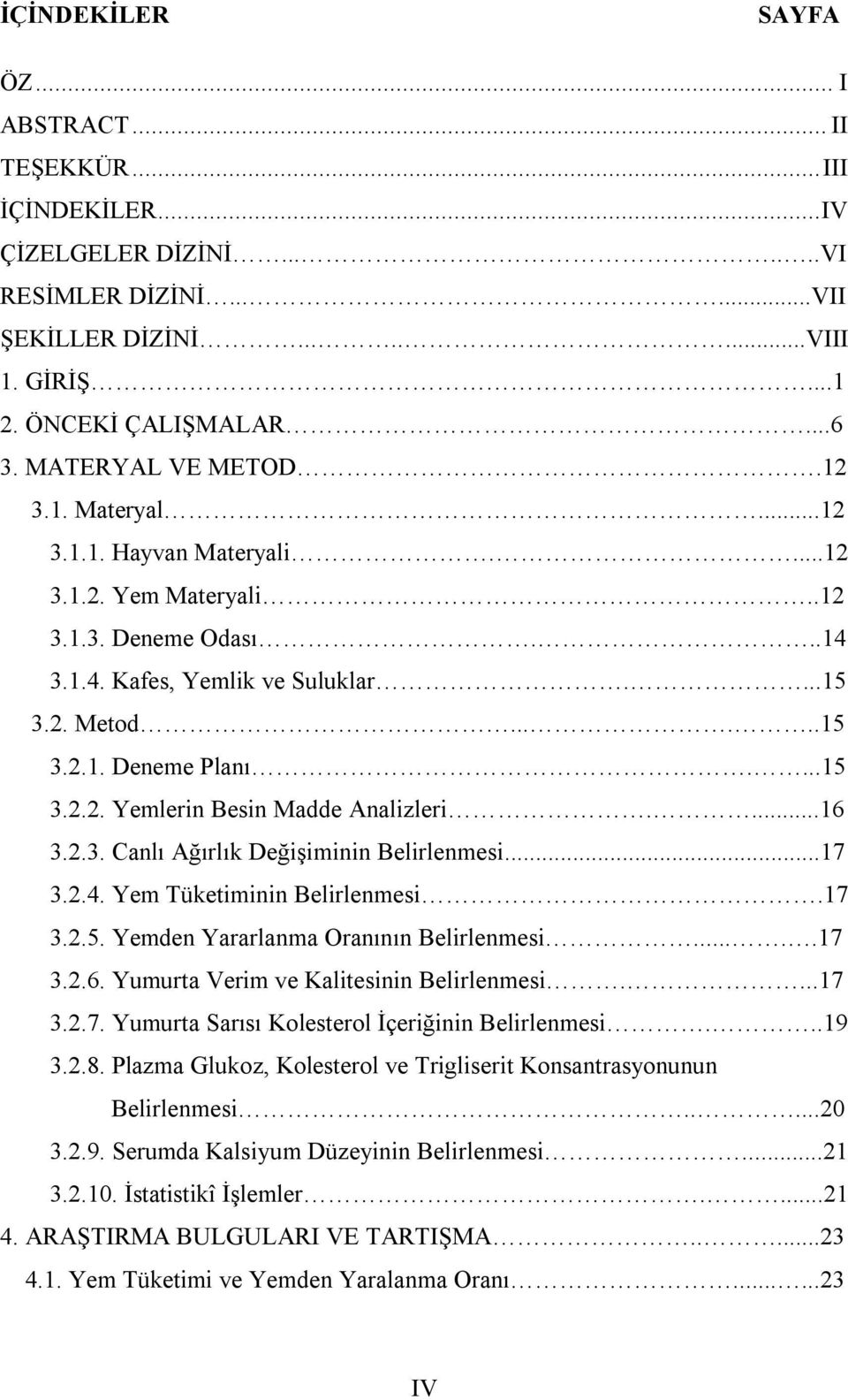 ...15 3.2.2. Yemlerin Besin Madde Analizleri....16 3.2.3. Canlı Ağırlık Değişiminin Belirlenmesi...17 3.2.4. Yem Tüketiminin Belirlenmesi.17 3.2.5. Yemden Yararlanma Oranının Belirlenmesi.....17 3.2.6. Yumurta Verim ve Kalitesinin Belirlenmesi.