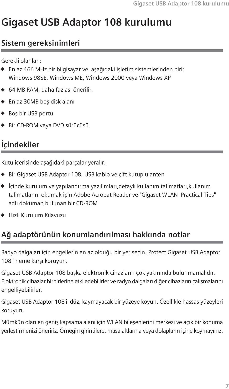 En az 30MB bofl disk alan Bofl bir USB portu Bir CD-ROM veya DVD sürücüsü çindekiler Kutu içerisinde afla daki parçalar yeral r: Bir Gigaset USB Adaptor 108, USB kablo ve çift kutuplu anten çinde