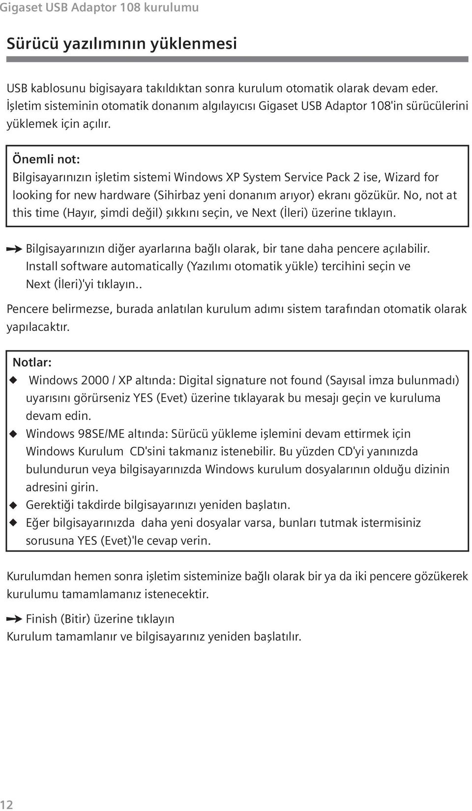 Önemli not: Bilgisayar n z n iflletim sistemi Windows XP System Service Pack 2 ise, Wizard for looking for new hardware (Sihirbaz yeni donan m ar yor) ekran gözükür.