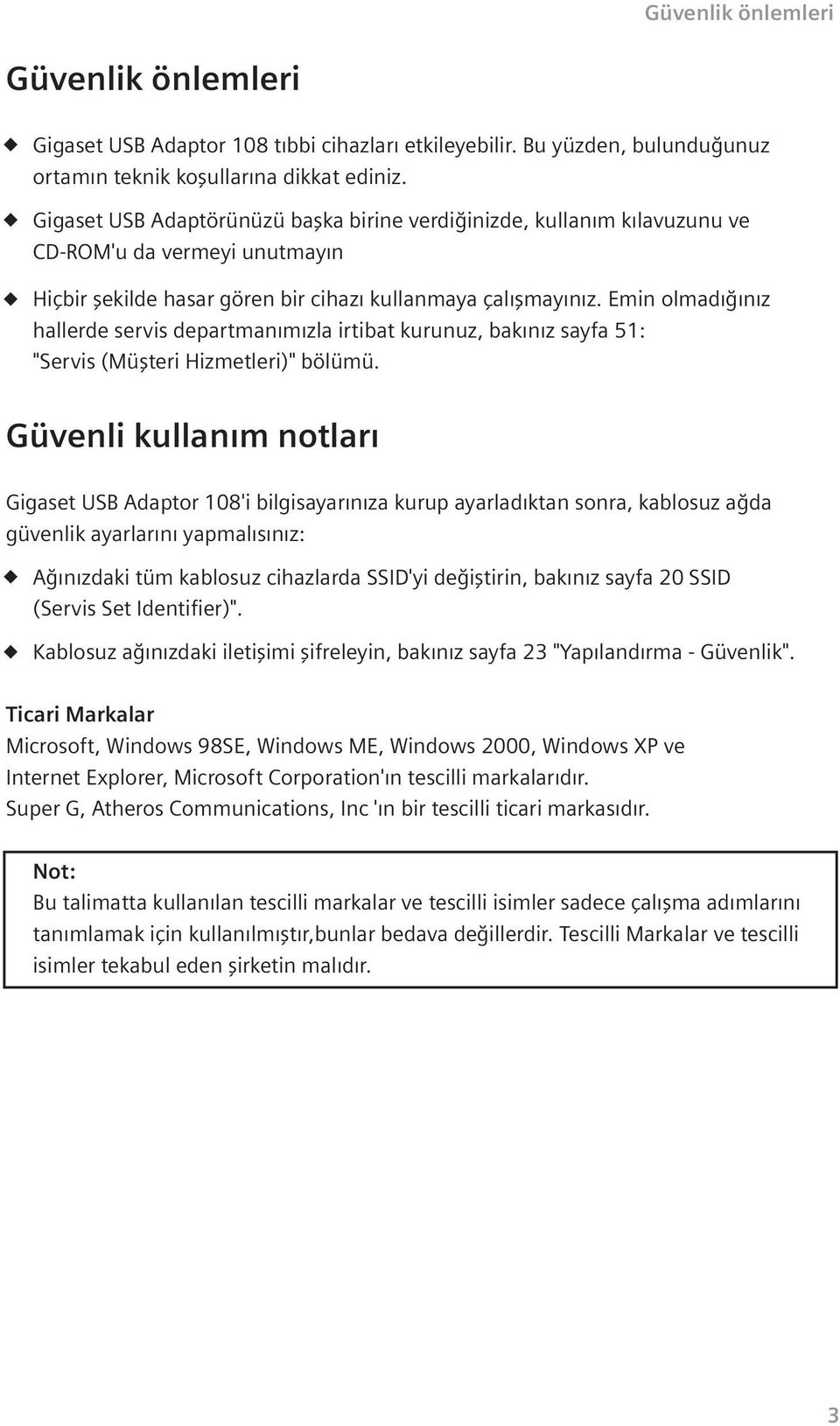 Emin olmad n z hallerde servis departman m zla irtibat kurunuz, bak n z sayfa 51: "Servis (Müflteri Hizmetleri)" bölümü.