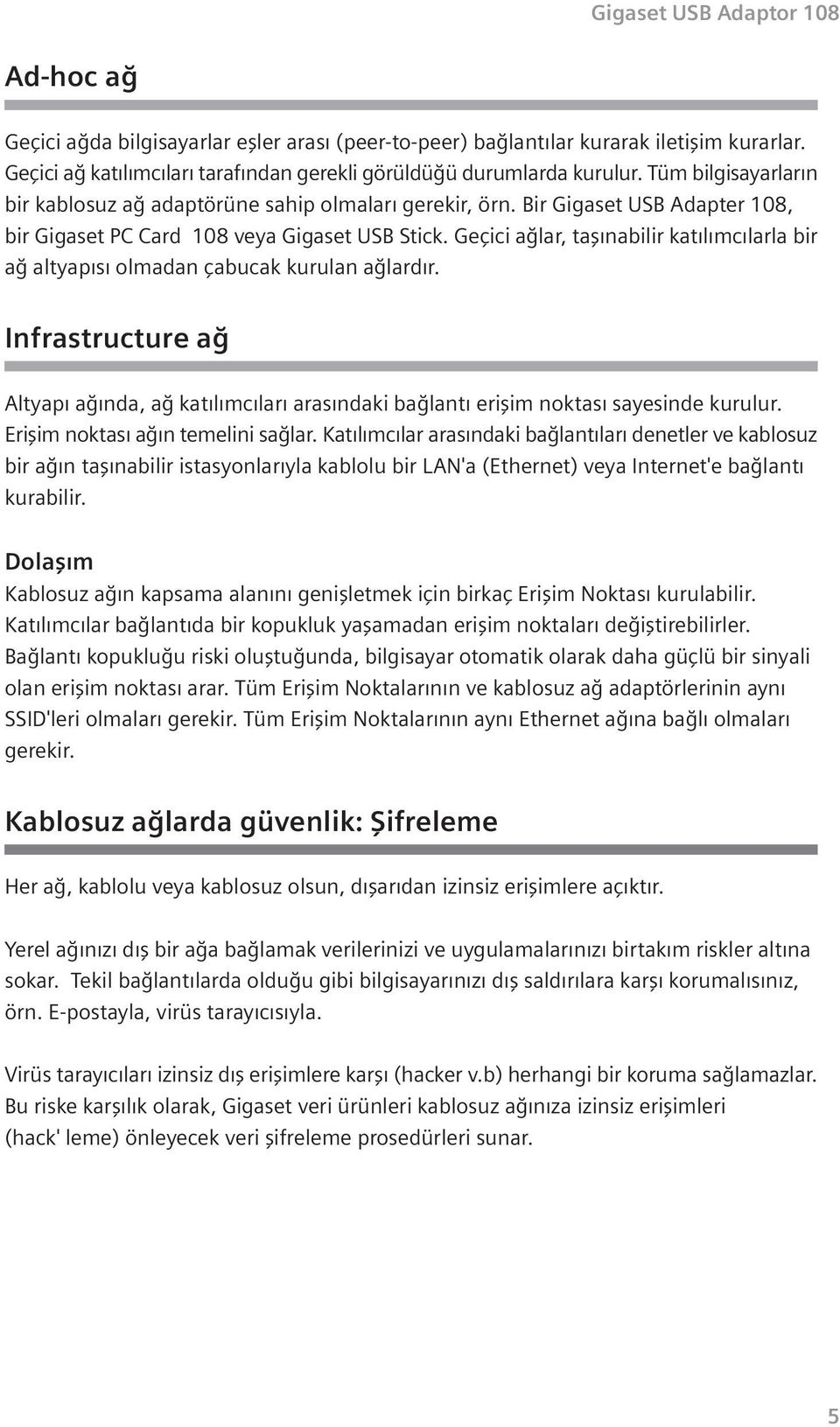 Geçici a lar, tafl nabilir kat l mc larla bir a altyap s olmadan çabucak kurulan a lard r. Infrastructure a Altyap a nda, a kat l mc lar aras ndaki ba lant eriflim noktas sayesinde kurulur.