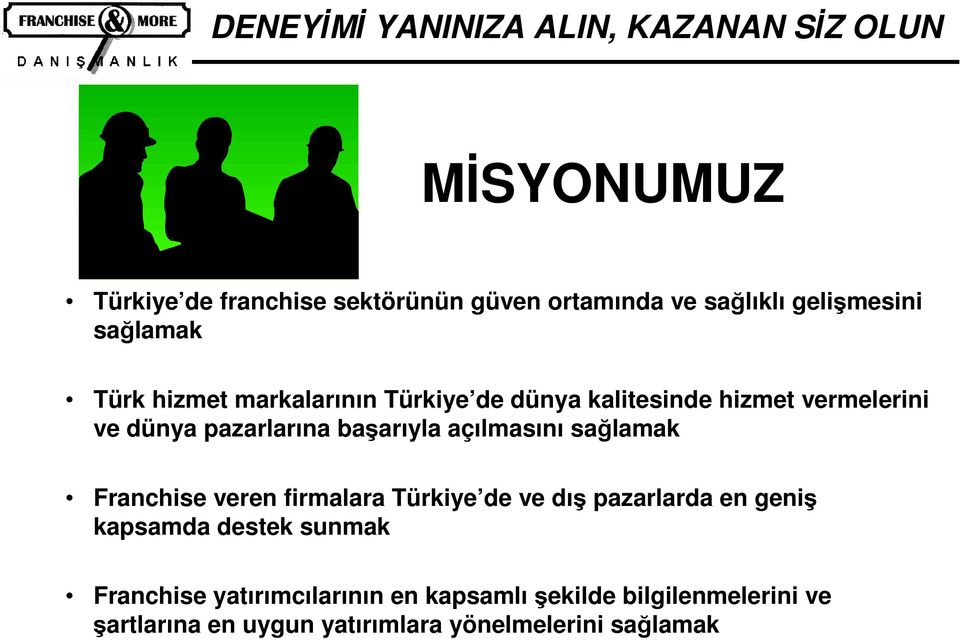 sağlamak Franchise veren firmalara Türkiye de ve dış pazarlarda en geniş kapsamda destek sunmak Franchise