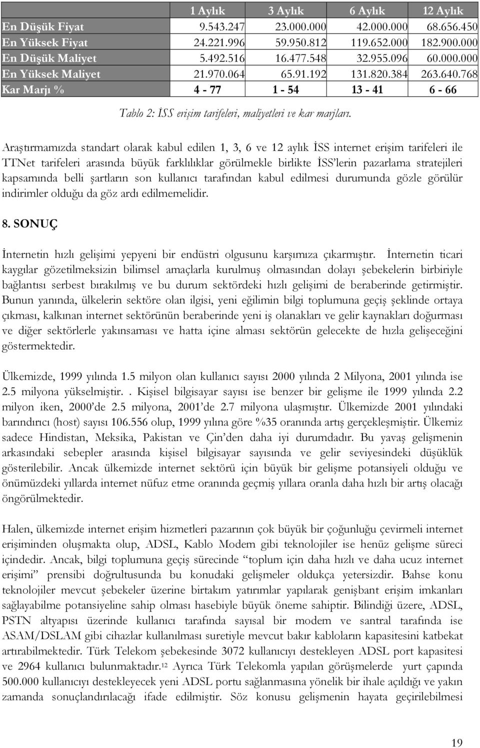 Araştırmamızda standart olarak kabul edilen 1, 3, 6 ve 12 aylık İSS internet erişim tarifeleri ile TTNet tarifeleri arasında büyük farklılıklar görülmekle birlikte İSS lerin pazarlama stratejileri