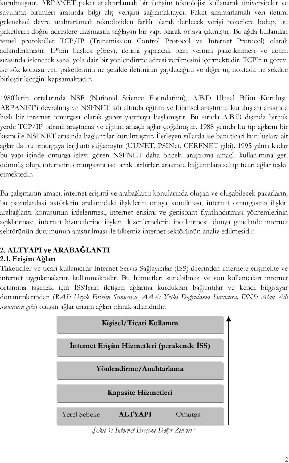 çıkmıştır. Bu ağda kullanılan temel protokoller TCP/IP (Transmission Control Protocol ve Internet Protocol) olarak adlandırılmıştır.