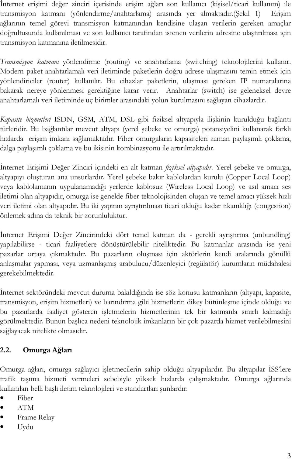 ulaştırılması için transmisyon katmanına iletilmesidir. Transmisyon katmanı yönlendirme (routing) ve anahtarlama (switching) teknolojilerini kullanır.