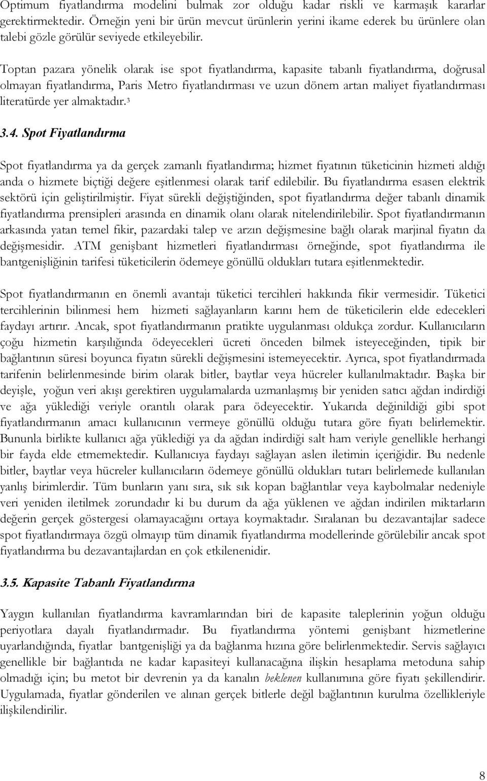 Toptan pazara yönelik olarak ise spot fiyatlandırma, kapasite tabanlı fiyatlandırma, doğrusal olmayan fiyatlandırma, Paris Metro fiyatlandırması ve uzun dönem artan maliyet fiyatlandırması