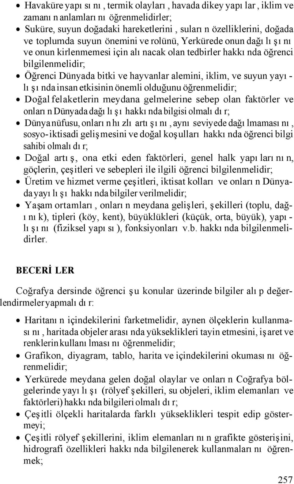 etkisinin önemli olduğunu öğrenmelidir; Doğal felaketlerin meydana gelmelerine sebep olan faktörler ve onların Dünyada dağılışı hakkında bilgisi olmalıdır; Dünya nüfusu, onların hızlı artışını, aynı