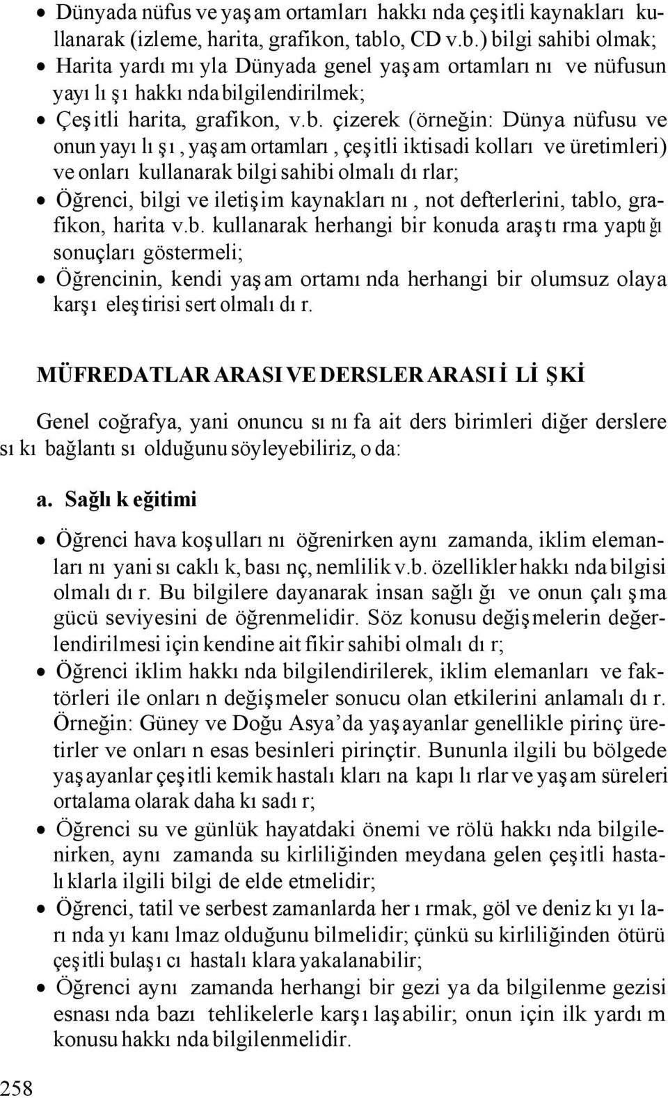 ) bilgi sahibi olmak; Harita yardımıyla Dünyada genel yaşam ortamlarını ve nüfusun yayılışı hakkında bilgilendirilmek; Çeşitli harita, grafikon, v.b. çizerek (örneğin: Dünya nüfusu ve onun yayılışı,