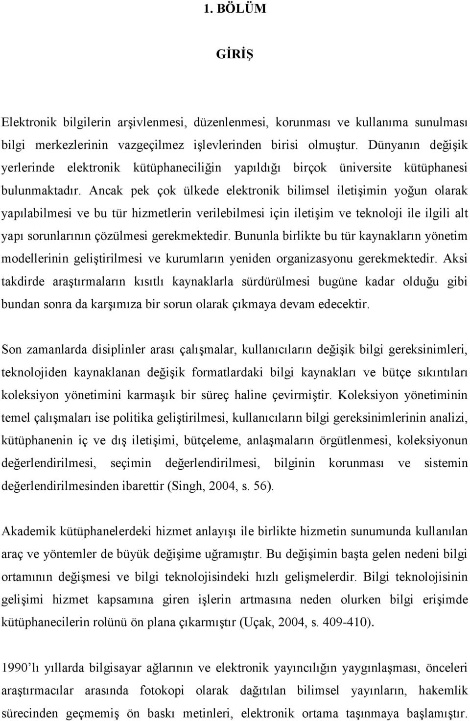 Ancak pek çok ülkede elektronik bilimsel iletiģimin yoğun olarak yapılabilmesi ve bu tür hizmetlerin verilebilmesi için iletiģim ve teknoloji ile ilgili alt yapı sorunlarının çözülmesi gerekmektedir.