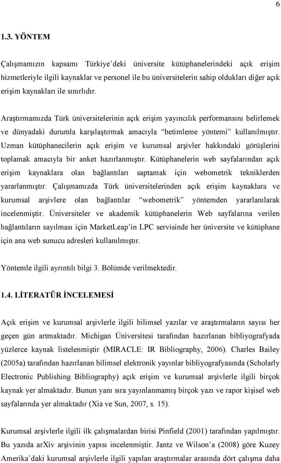 sınırlıdır. AraĢtırmamızda Türk üniversitelerinin açık eriģim yayıncılık performansını belirlemek ve dünyadaki durumla karģılaģtırmak amacıyla betimleme yöntemi kullanılmıģtır.