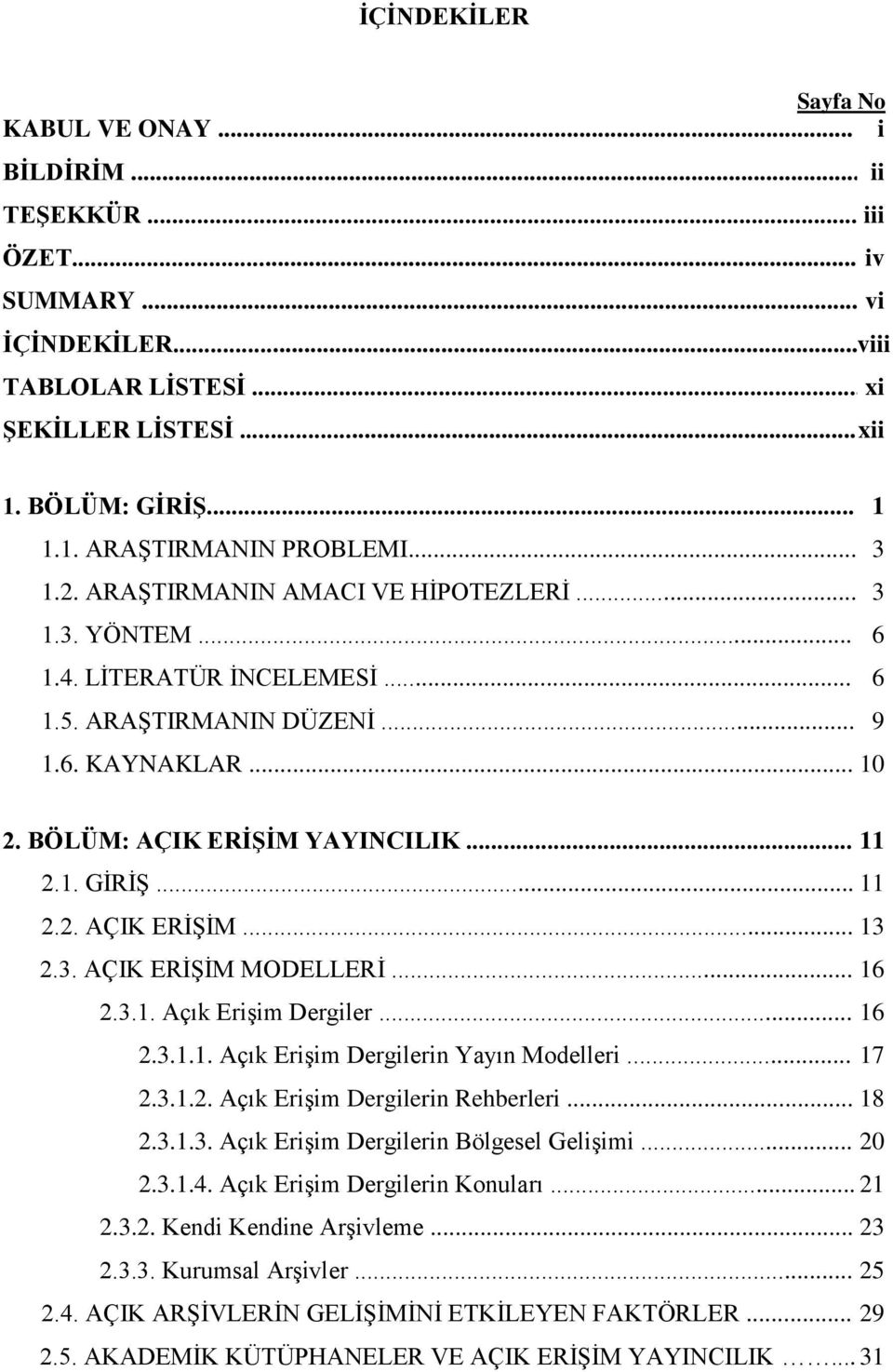 .. 11 2.2. AÇIK ERĠġĠM... 13 2.3. AÇIK ERĠġĠM MODELLERĠ... 16 2.3.1. Açık EriĢim Dergiler... 16 2.3.1.1. Açık EriĢim Dergilerin Yayın Modelleri... 17 2.3.1.2. Açık EriĢim Dergilerin Rehberleri... 18 2.