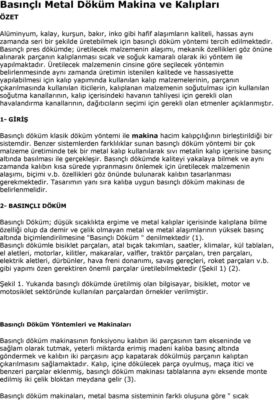 Üretilecek malzemenin cinsine göre seçilecek yöntemin belirlenmesinde aynı zamanda üretimin istenilen kalitede ve hassasiyette yapılabilmesi için kalıp yapımında kullanılan kalıp malzemelerinin,