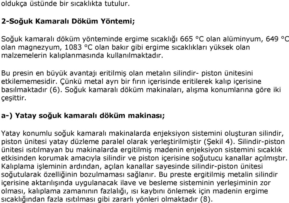 kalıplanmasında kullanılmaktadır. Bu presin en büyük avantajı eritilmiş olan metalın silindir- piston ünitesini etkilememesidir.