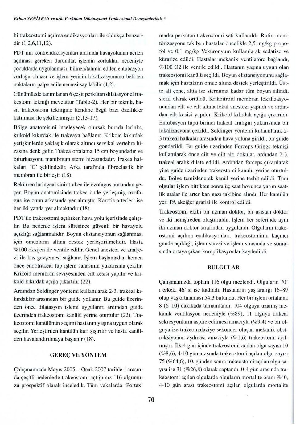 yerinin lokalizasyonunu belirten noktaların palpe edilememesi sayılabilir (1,2). Günümüzde tanımlanan 6 çeşit perkütan dilatasyonel trakestomi tekniği mevcuttur (Tablo-2).