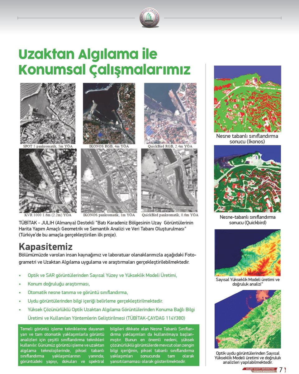 Kapasitemiz Bölümümüzde varolan insan kaynağımız ve laboratuar olanaklarımızla aşağıdaki Fotogrametri ve Uzaktan Algılama uygulama ve araştırmaları gerçekleştirilebilmektedir.