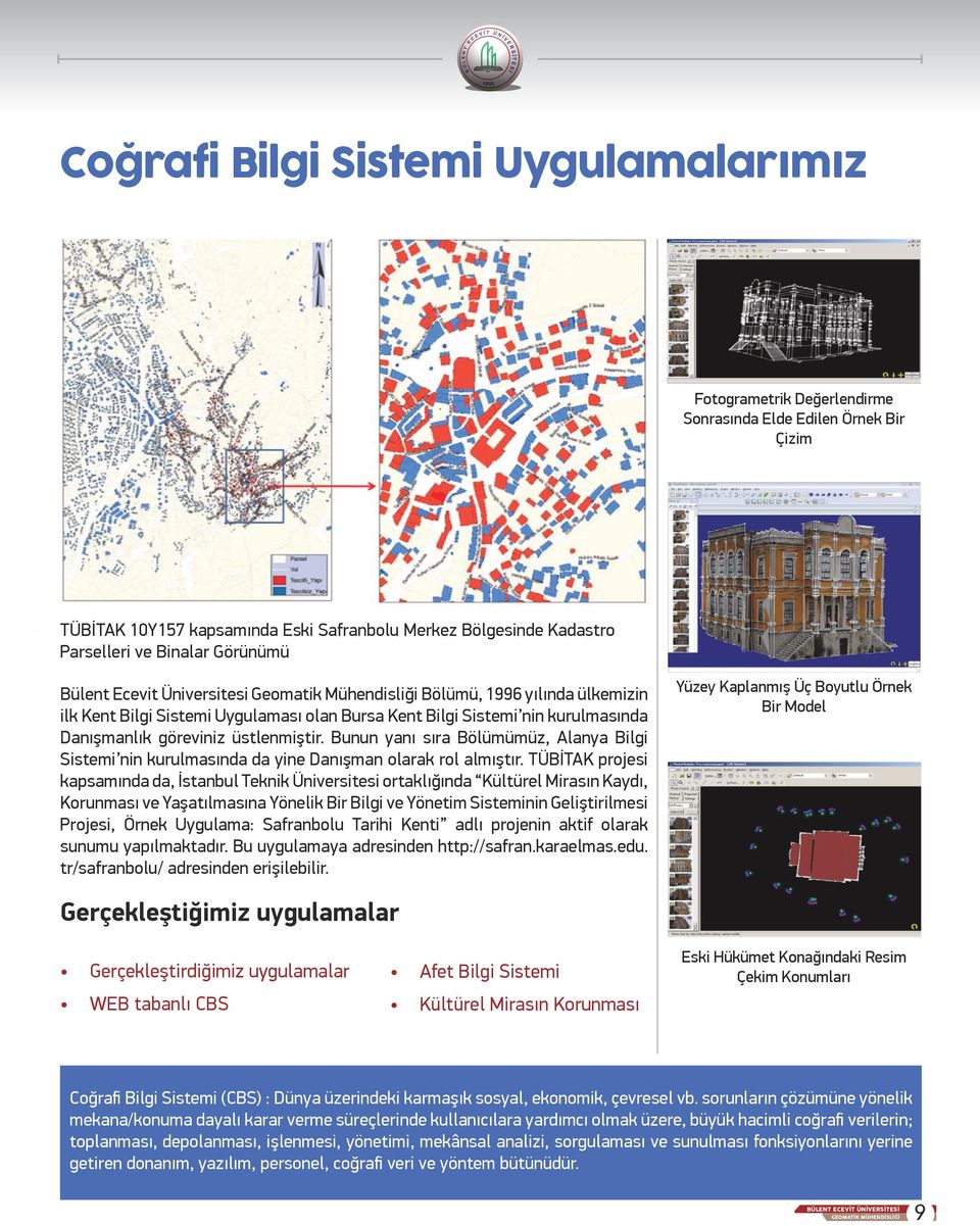 üstlenmiştir. Bunun yanı sıra Bölümümüz, Alanya Bilgi Sistemi nin kurulmasında da yine Danışman olarak rol almıştır.