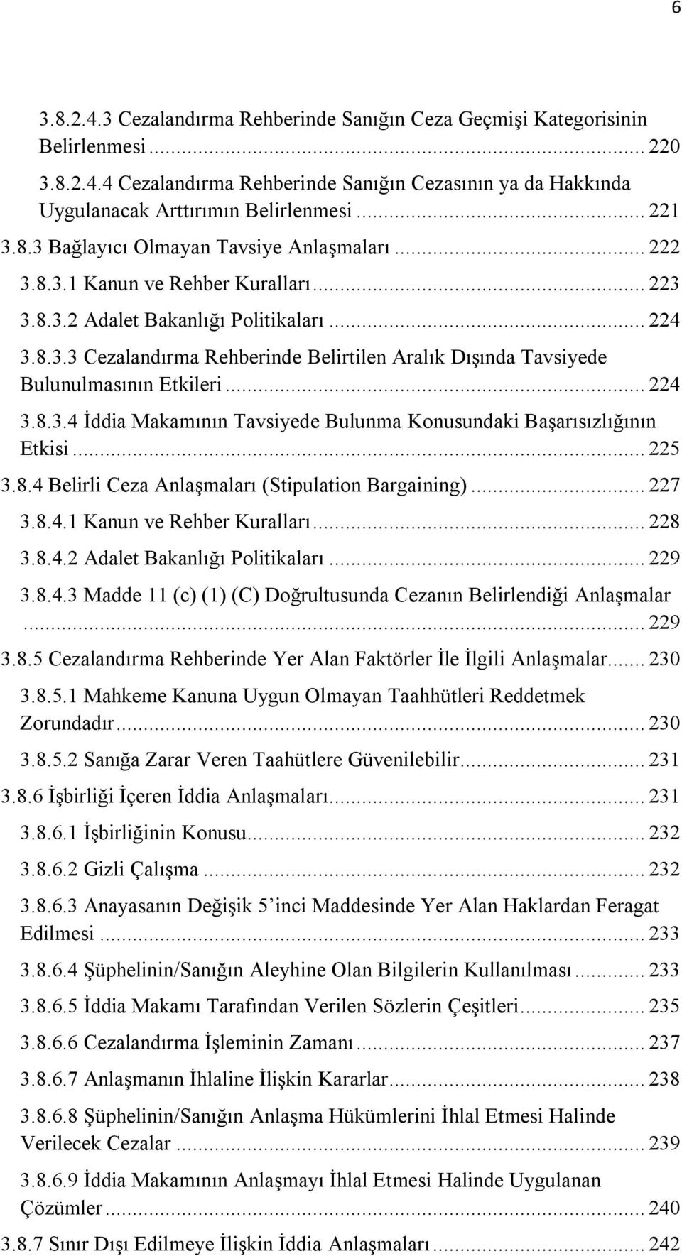 .. 224 3.8.3.4 İddia Makamının Tavsiyede Bulunma Konusundaki Başarısızlığının Etkisi... 225 3.8.4 Belirli Ceza Anlaşmaları (Stipulation Bargaining)... 227 3.8.4.1 Kanun ve Rehber Kuralları... 228 3.8.4.2 Adalet Bakanlığı Politikaları.