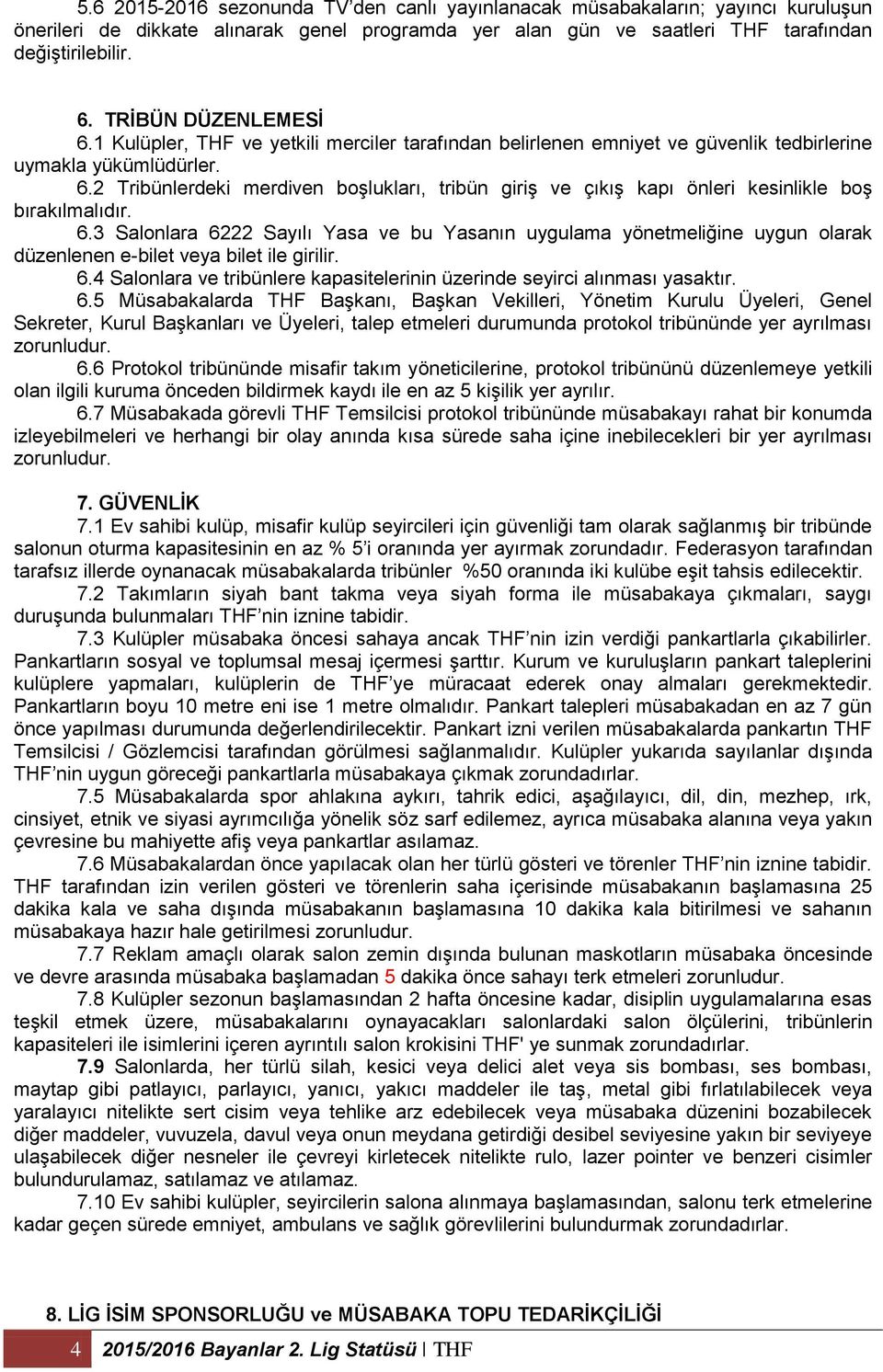 6.3 Salonlara 6222 Sayılı Yasa ve bu Yasanın uygulama yönetmeliğine uygun olarak düzenlenen e-bilet veya bilet ile girilir. 6.4 Salonlara ve tribünlere kapasitelerinin üzerinde seyirci alınması yasaktır.