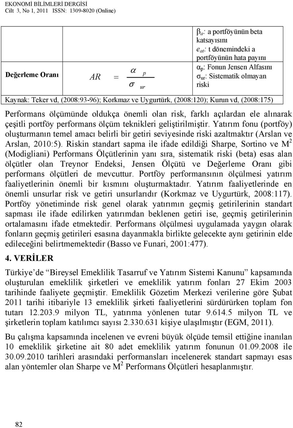 geliştirilmiştir. Yatırım fonu (portföy) oluşturmanın temel amacı belirli bir getiri seviyesinde riski azaltmaktır (Arslan ve Arslan, 2010:5).