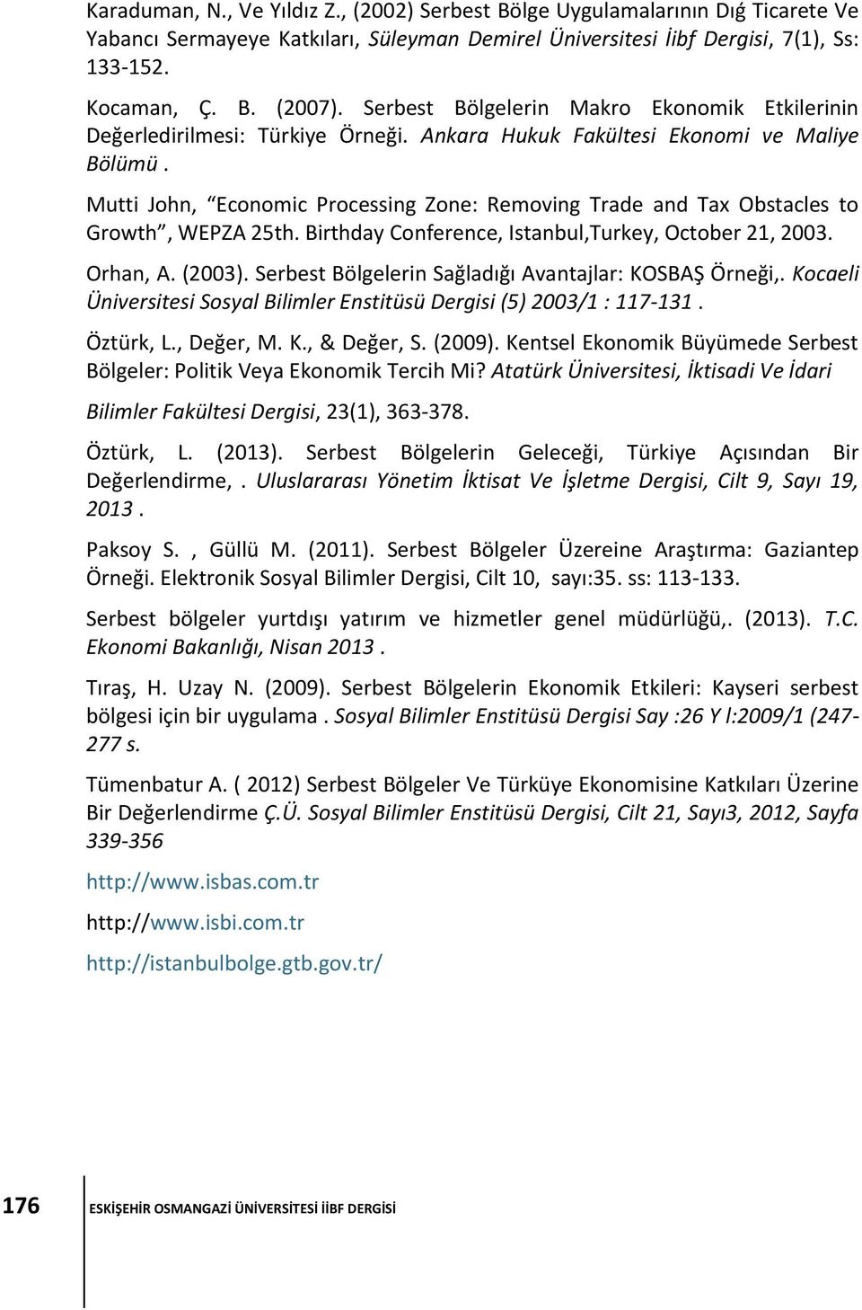 Mutti John, Economic Processing Zone: Removing Trade and Tax Obstacles to Growth, WEPZA 25th. Birthday Conference, Istanbul,Turkey, October 21, 2003. Orhan, A. (2003).